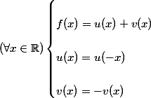  (\forall x\in\R) \begin{cases} \\   f(x)=u(x)+v(x)  \\  \\   u(x)=u(-x)  \\  \\   v(x)=-v(x)   \\ \end{cases} \\ 